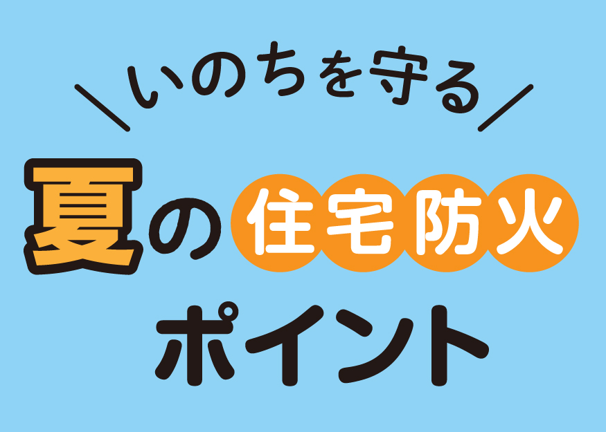 いのちを守る夏の住宅防火ポイント
